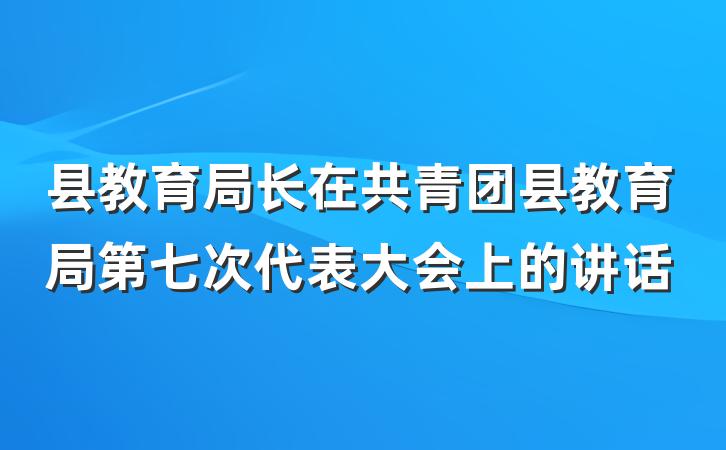 县教育局长在共青团县教育局第七次代表大会上的讲话