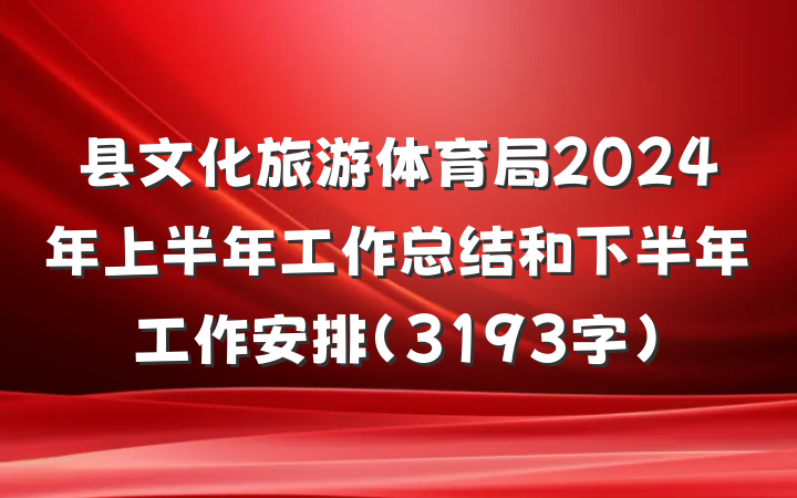 县文化旅游体育局2024年上半年工作总结和下半年工作安排（3193字）