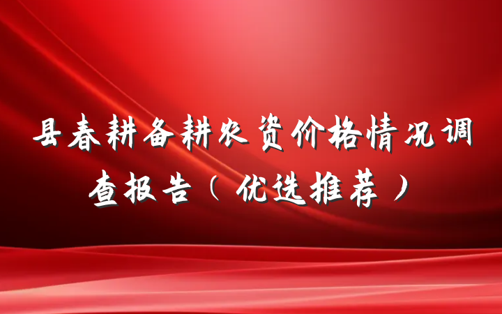 县春耕备耕农资价格情况调查报告（优选推荐）