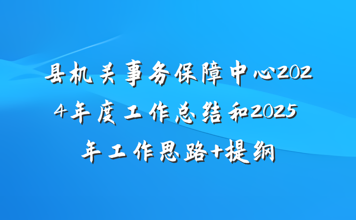 县机关事务保障中心2024年度工作总结和2025年工作思路 提纲