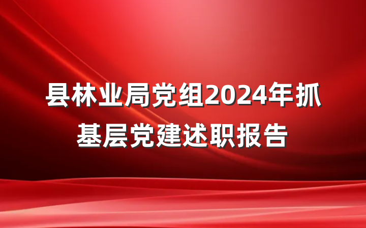 县林业局党组2024年抓基层党建述职报告