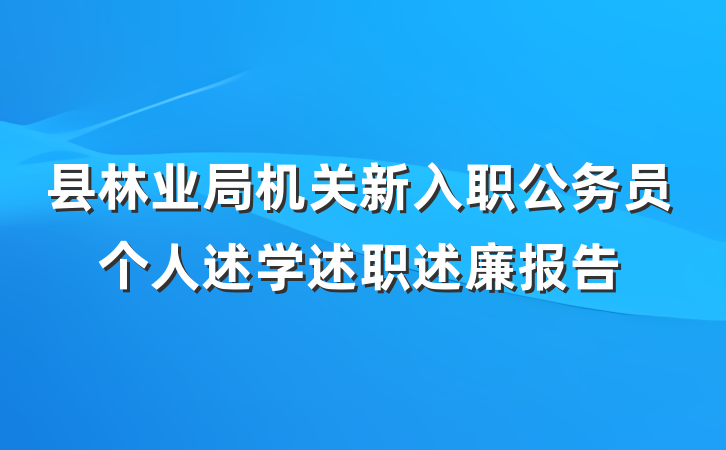 县林业局机关新入职公务员个人述学述职述廉报告