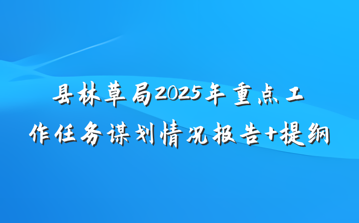 县林草局2025年重点工作任务谋划情况报告 提纲