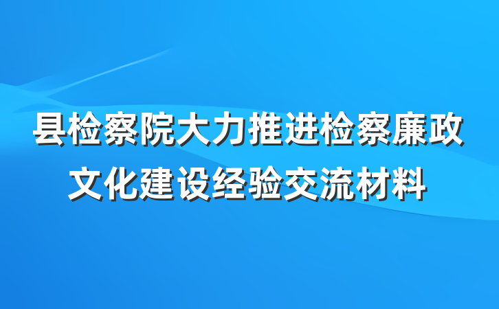 县检察院大力推进检察廉政文化建设经验交流材料