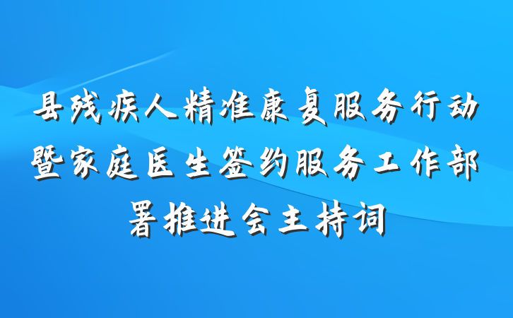 县残疾人精准康复服务行动暨家庭医生签约服务工作部署推进会主持词