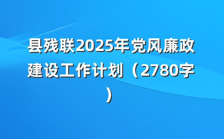 县残联2025年党风廉政建设工作计划（2780字）