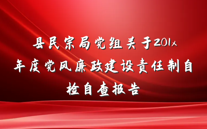 县民宗局党组关于201x年度党风廉政建设责任制自检自查报告