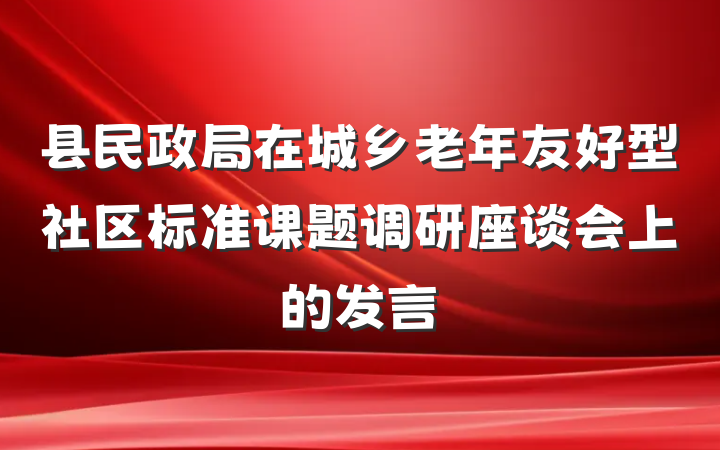 县民政局在城乡老年友好型社区标准课题调研座谈会上的发言