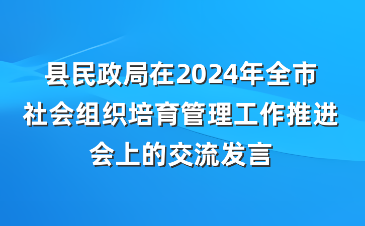县民政局在2024年全市社会组织培育管理工作推进会上的交流发言