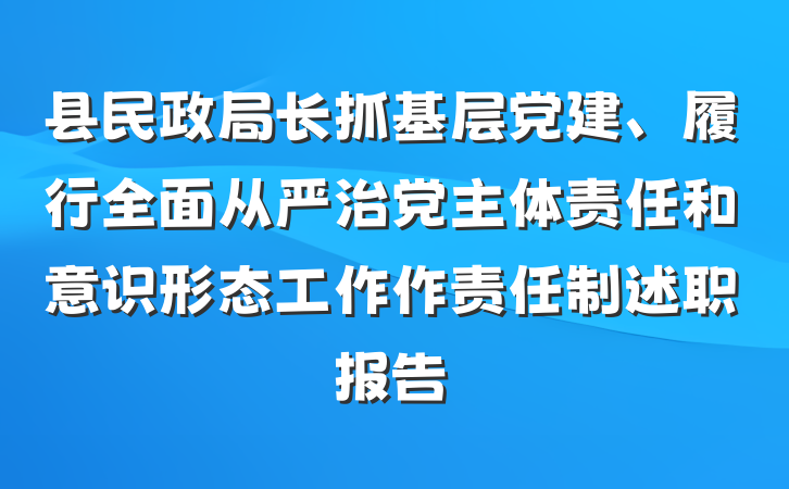 县民政局长抓基层党建、履行全面从严治党主体责任和意识形态工作作责任制述职报告