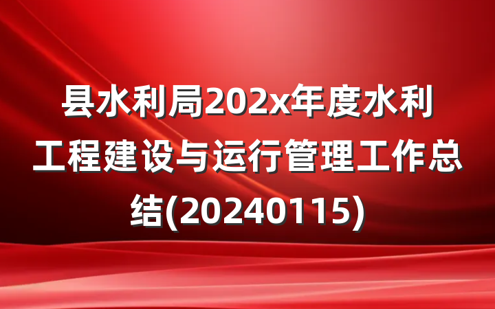 县水利局202x年度水利工程建设与运行管理工作总结(20240115)