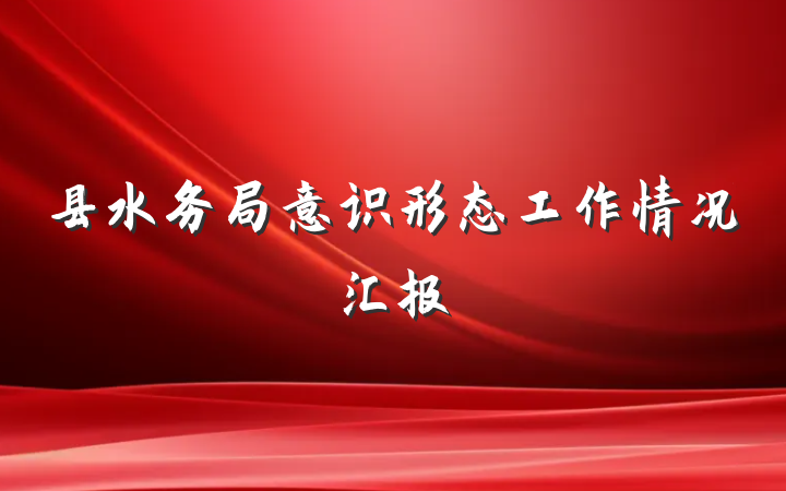 县水务局意识形态工作情况汇报