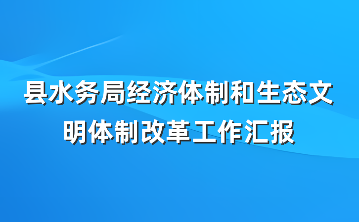 县水务局经济体制和生态文明体制改革工作汇报
