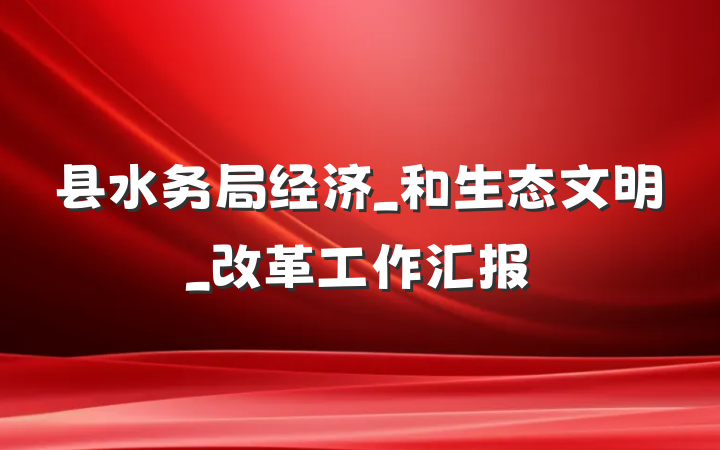 县水务局经济_和生态文明_改革工作汇报