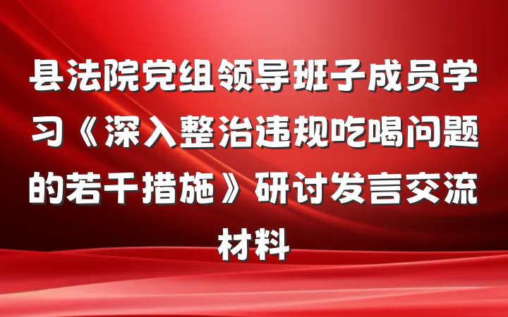 县法院党组领导班子成员学习《深入整治违规吃喝问题的若干措施》研讨发言交流材料