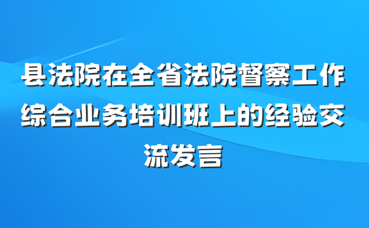 县法院在全省法院督察工作综合业务培训班上的经验交流发言