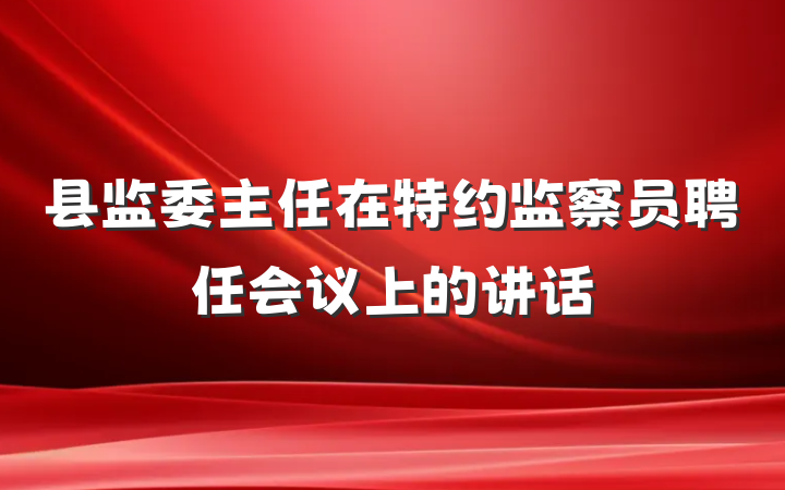 县监委主任在特约监察员聘任会议上的讲话