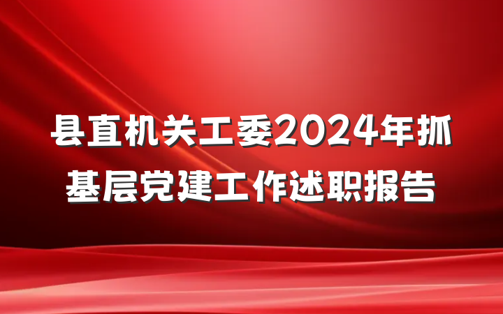 县直机关工委2024年抓基层党建工作述职报告