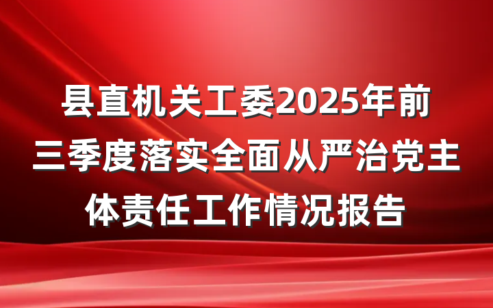 县直机关工委2025年前三季度落实全面从严治党主体责任工作情况报告