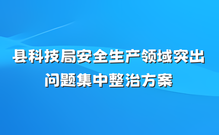 县科技局安全生产领域突出问题集中整治方案