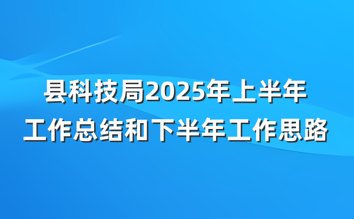 县科技局2025年上半年工作总结和下半年工作思路
