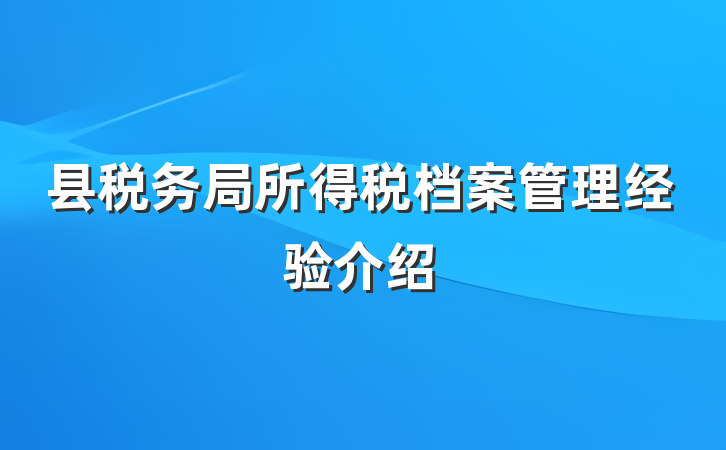 县税务局所得税档案管理经验介绍
