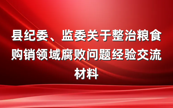 县纪委、监委关于整治粮食购销领域腐败问题经验交流材料