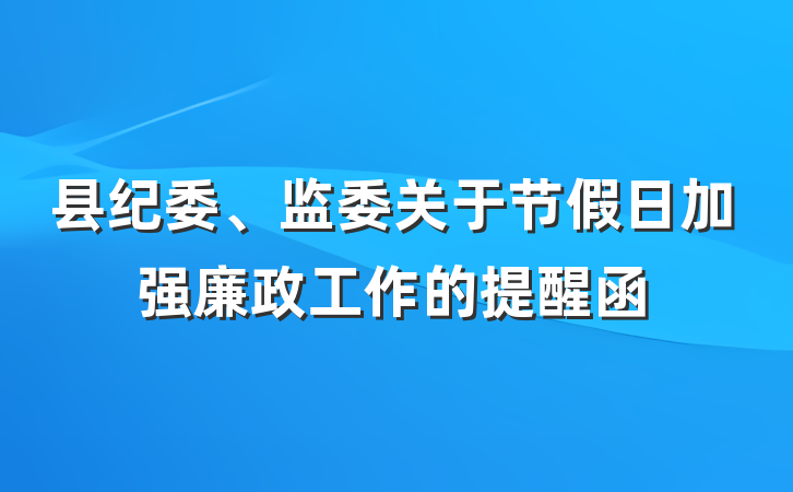 县纪委、监委关于节假日加强廉政工作的提醒函