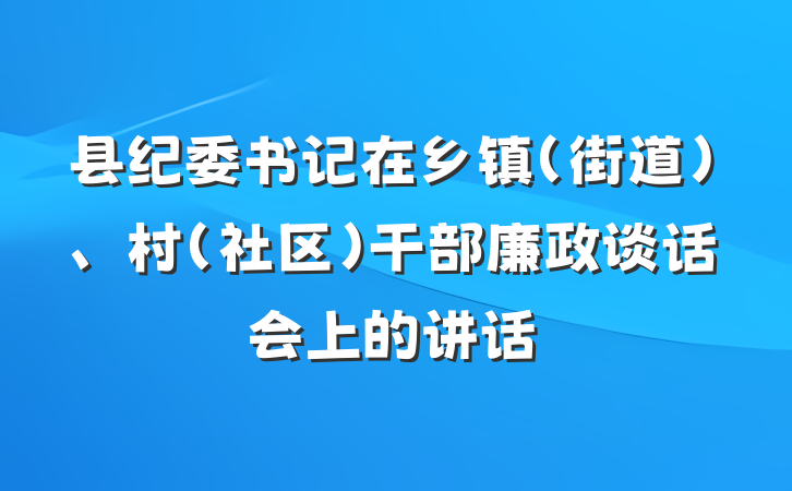 县纪委书记在乡镇（街道）、村（社区）干部廉政谈话会上的讲话
