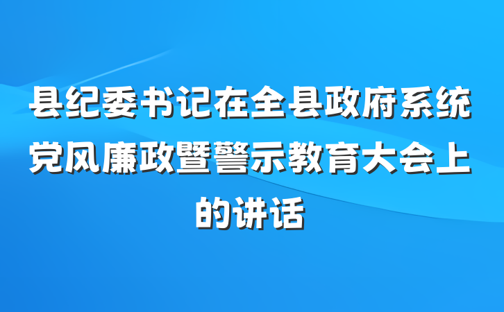 县纪委书记在全县政府系统党风廉政暨警示教育大会上的讲话