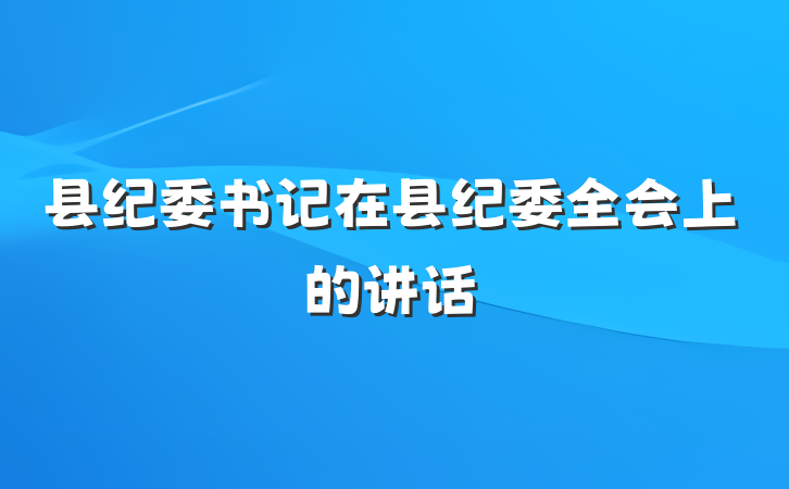 县纪委书记在县纪委全会上的讲话