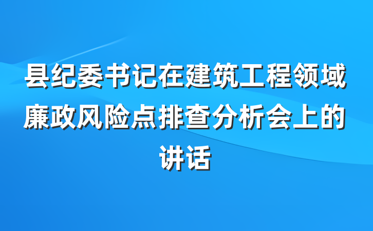 县纪委书记在建筑工程领域廉政风险点排查分析会上的讲话