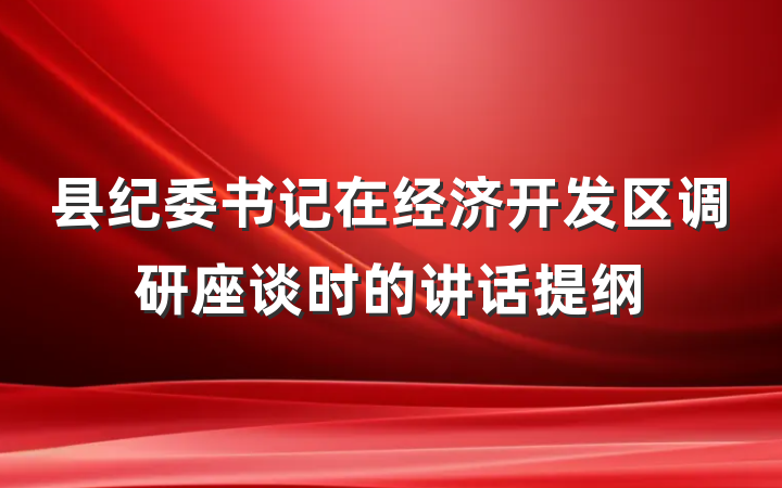 县纪委书记在经济开发区调研座谈时的讲话提纲