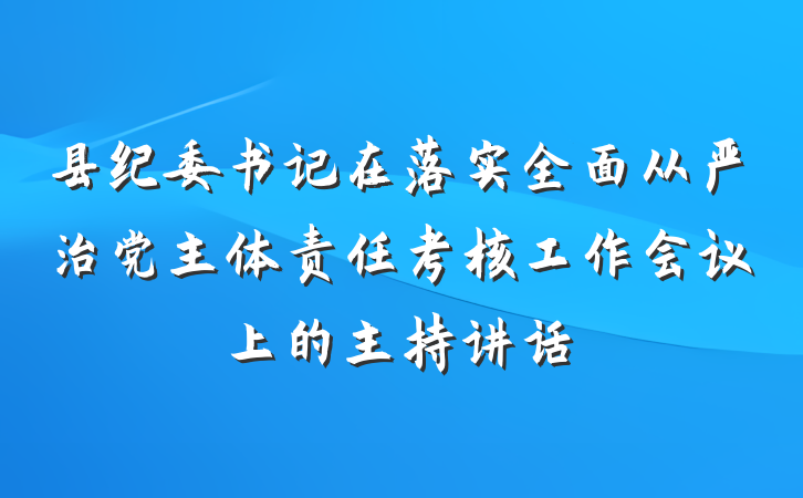 县纪委书记在落实全面从严治党主体责任考核工作会议上的主持讲话
