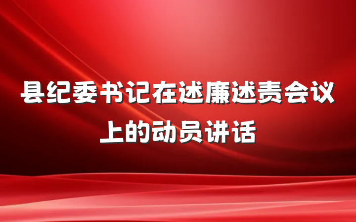 县纪委书记在述廉述责会议上的动员讲话