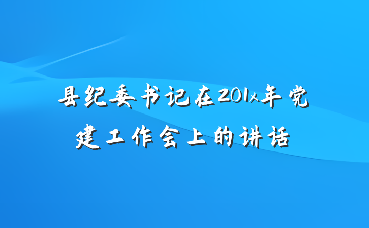 县纪委书记在201x年党建工作会上的讲话