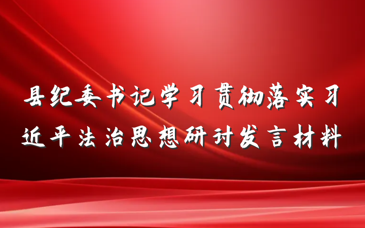 县纪委书记学习贯彻落实习近平法治思想研讨发言材料