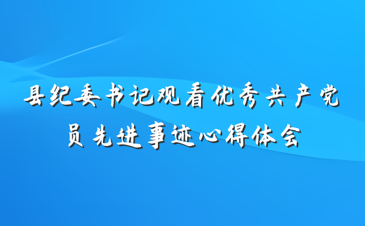 县纪委书记观看优秀共产党员先进事迹心得体会