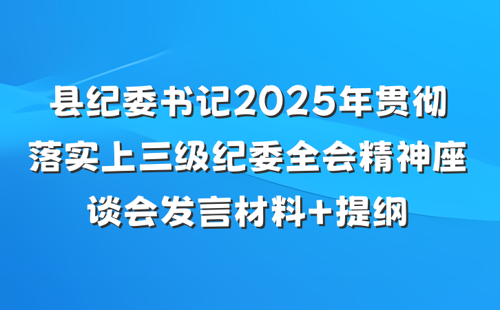 县纪委书记2025年贯彻落实上三级纪委全会精神座谈会发言材料 提纲