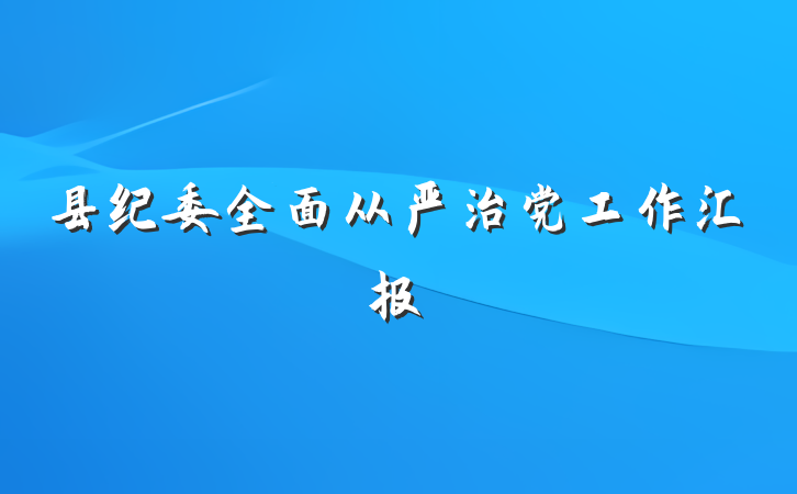 县纪委全面从严治党工作汇报