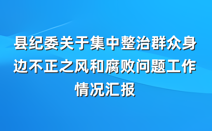 县纪委关于集中整治群众身边不正之风和腐败问题工作情况汇报
