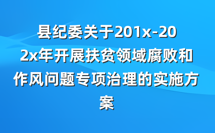 县纪委关于201x-202x年开展扶贫领域腐败和作风问题专项治理的实施方案