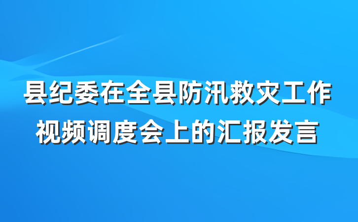 县纪委在全县防汛救灾工作视频调度会上的汇报发言