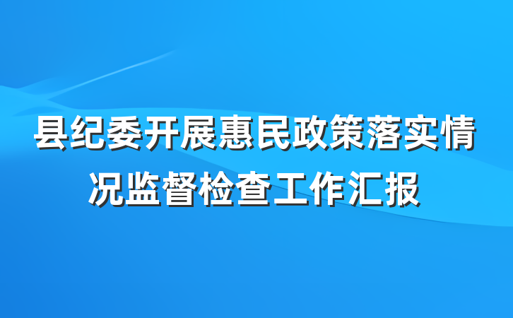 县纪委开展惠民政策落实情况监督检查工作汇报