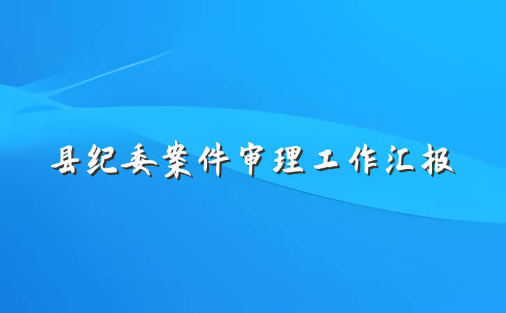 县纪委案件审理工作汇报