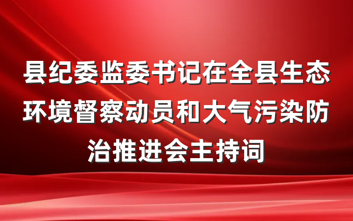 县纪委监委书记在全县生态环境督察动员和大气污染防治推进会主持词