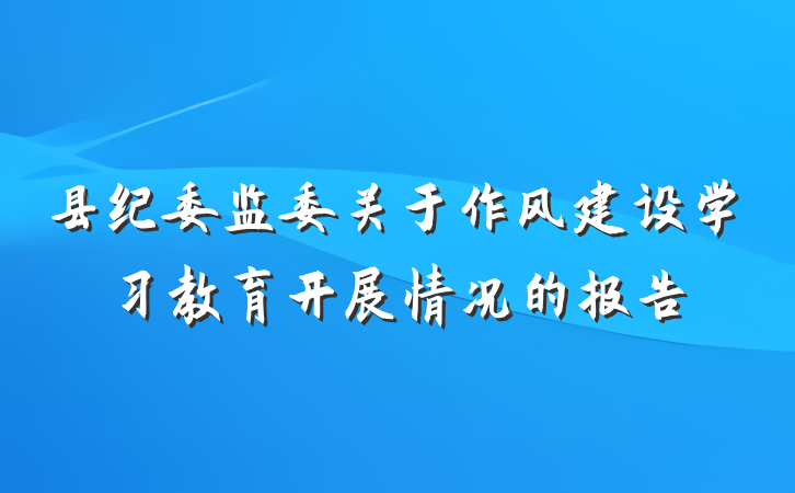县纪委监委关于作风建设学习教育开展情况的报告
