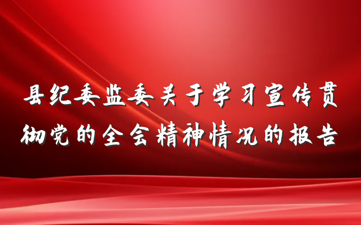 县纪委监委关于学习宣传贯彻党的全会精神情况的报告