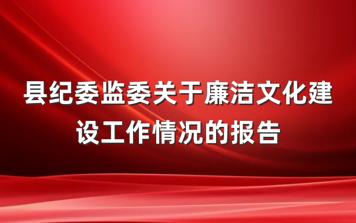 县纪委监委关于廉洁文化建设工作情况的报告
