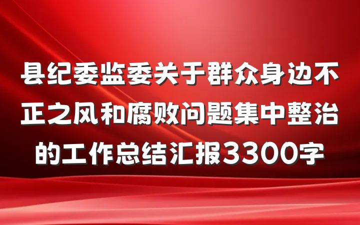 县纪委监委关于群众身边不正之风和腐败问题集中整治的工作总结汇报3300字
